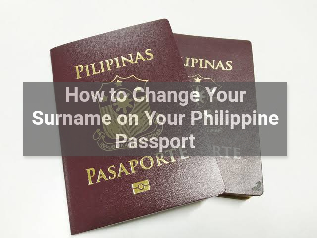 How To Change Your Surname Last Name On Your Philippine Passport how-to-change-your-surname-last-name-on-your-philippine-passport